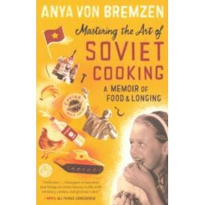 Mastering the Art of Soviet Cooking: A Memoir of Food and Longing