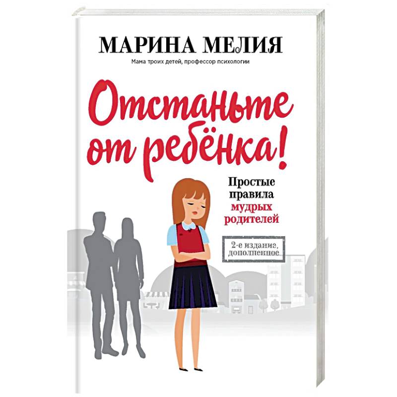 Отстаньте от ребенка! Простые правила мудрых родителей (2-е издание, дополненное)