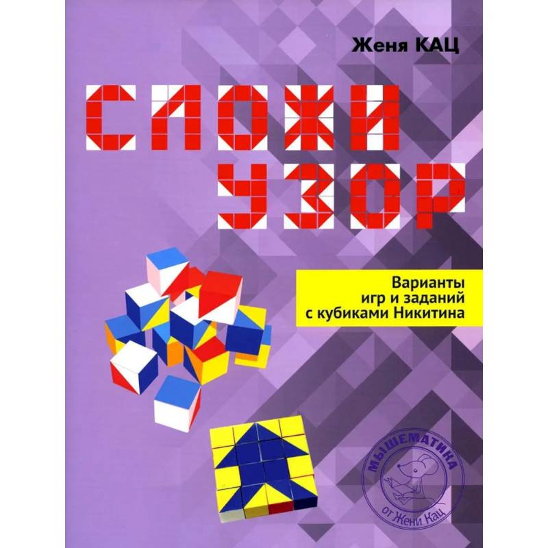 Сложи узор. Варианты игр и заданий с кубиками Никитина