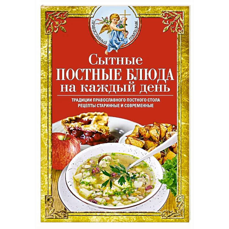 Сытные постные блюда на каждый день. Традиции православного постного стола. Рецепты старинные и современные