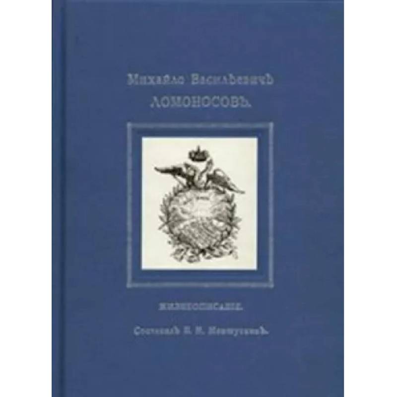 Михайло Васильевичъ Ломоносовъ. Жизнеописание