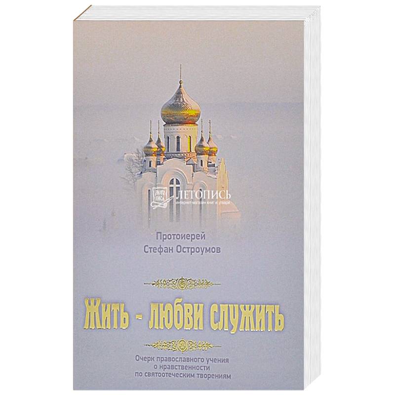 Жить - любви служить. Очерки православного учения о нравственности по святоотеческим творениям