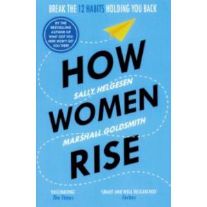 How Women Rise. Break the12 Habits Holding You Back