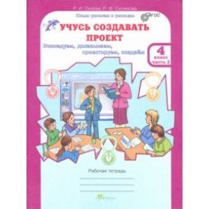 Учусь создавать проект. 4 класс. Рабочая тетрадь. В 2-х частях. Часть 2. ФГОС