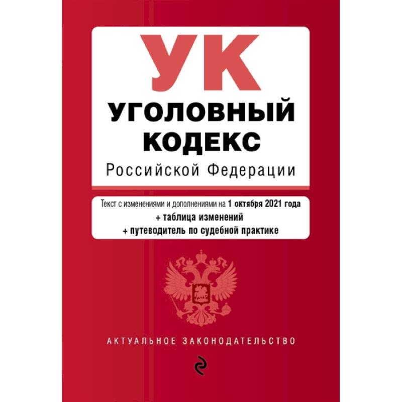 Уголовный кодекс Российской Федерации. Текст с изм. и доп. на 1 октября 2021 года (+ таблица изменений) (+ путеводитель по судебной практике)