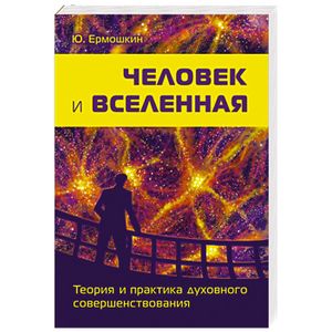 Человек и Вселенная. Теория и практика духовного совершенствования
