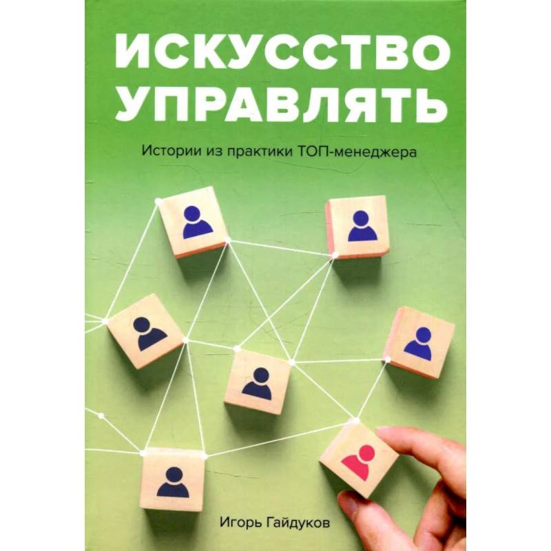 Искусство управлять. Истории из практики ТОП-менеджера