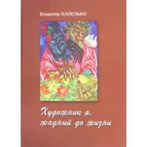 Владимир Капелько. Художник я, жадный до жизни