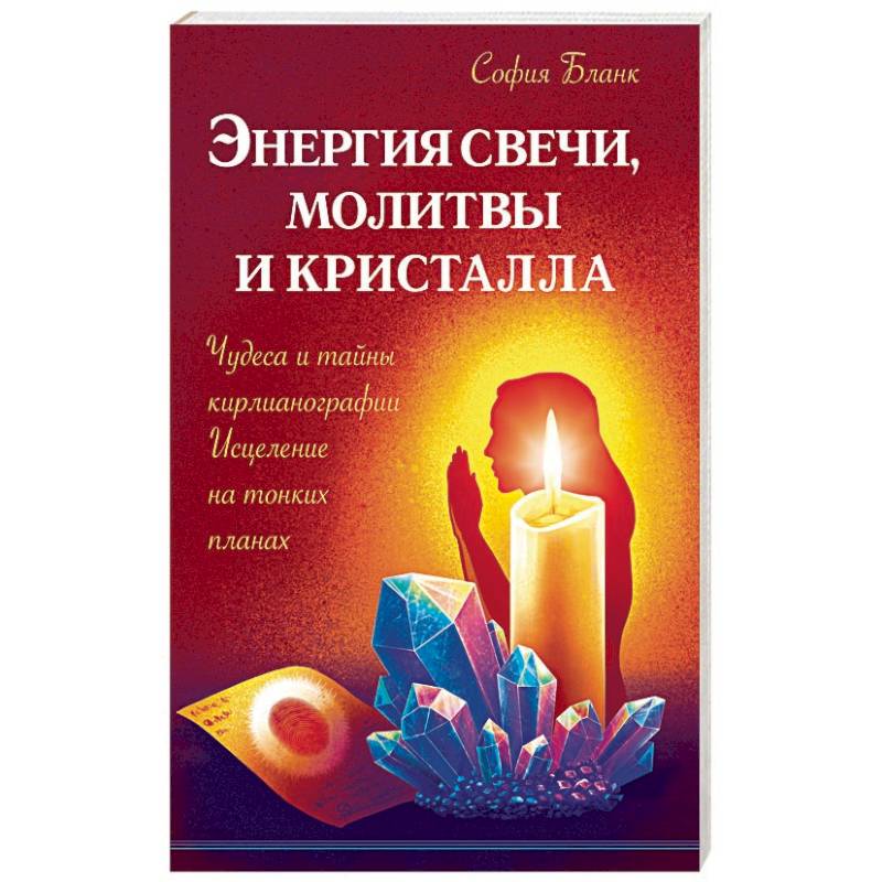 Энергия свечи, молитвы и кристалла. Чудеса и тайны кирлианографии. Исцеление на тонких планах