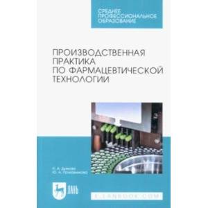 Производственная практика по фармацевтической технологии. Учебное пособие для СПО