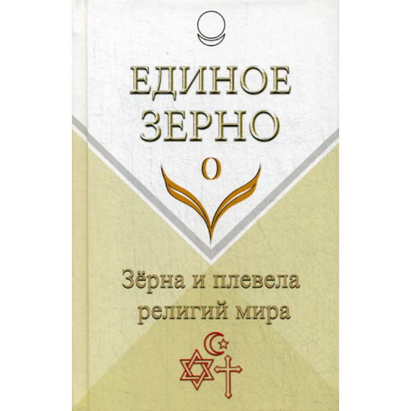 Единое Зерно. Зерна и плевела религий мира