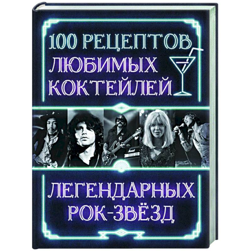 100 рецептов любимых коктейлей легендарных рок-звезд