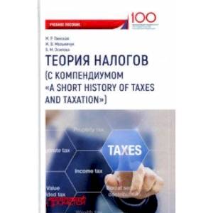 Теория налогов (с компендиумом 'A short history of taxes and taxation'). Учебное пособие