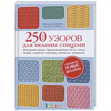 Вязание, книга Более 250 узоров для вязания спицами. Фактурные узоры, перекрещенные петли, косы, ажуры, шишечки, жаккард, интарсия, энтрелак купить по скидке