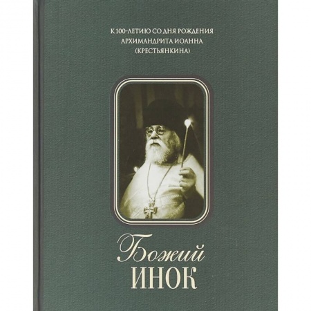 Жития русских святых, жизнеописания церковных деятелей, книга Божий инок. К 100-летию со дня рождения архимандрита Иоанна (Крестьянкина) купить по скидке