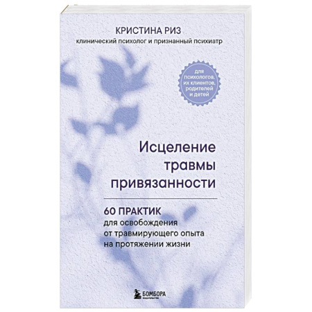 Депрессия. Стресс, книга Исцеление травмы привязанности. 60 практик для освобождения от травмирующего опыта на протяжении жизни купить по скидке