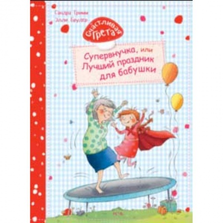 Повести и рассказы о детях, книга Счастливая Грета. Супервнучка, или Лучший праздник для бабушки купить по скидке