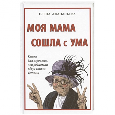 Общество, книга Моя мама сошла с ума. Книга для взрослых,чьи родители вдруг стали детьми купить по скидке
