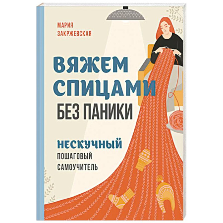 Вязание, книга Вяжем спицами без паники. Нескучный пошаговый самоучитель купить по скидке
