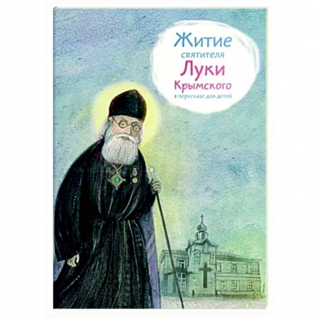 Жития русских святых, жизнеописания церковных деятелей, книга Житие святителя Луки Крымского в пересказе для детей купить по скидке