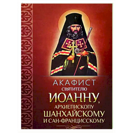 Молитвословы, акафисты, каноны, книга Акафист святителю Иоанну, архиепископу Шанхайскому и Сан-Францисскому купить по скидке