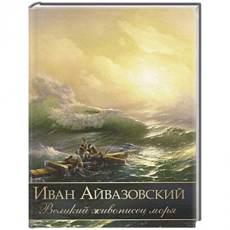 Живопись, книга Иван Айвазовский. Великий живописец моря купить по скидке