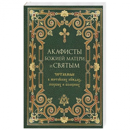 Духовная жизнь. О молитве. Монашество, книга Акафисты Божией Матери и святым читаемые в житейских нуждах, скорбях и болезнях купить по скидке
