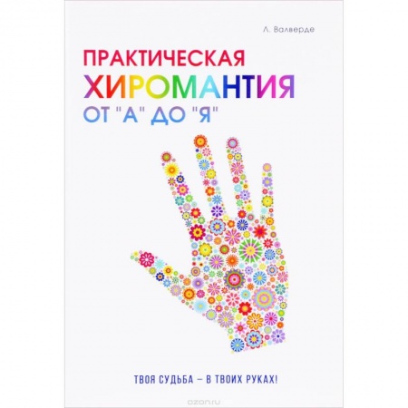 Хиромантия, нумерология, книга Практическая хиромантия от 'А' до 'Я'. Познай свой путь и измени судьбу к лучшему! купить по скидке