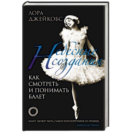 Танец. Балет. Хореография, книга Небесные создания. Как смотреть и понимать балет купить по скидке