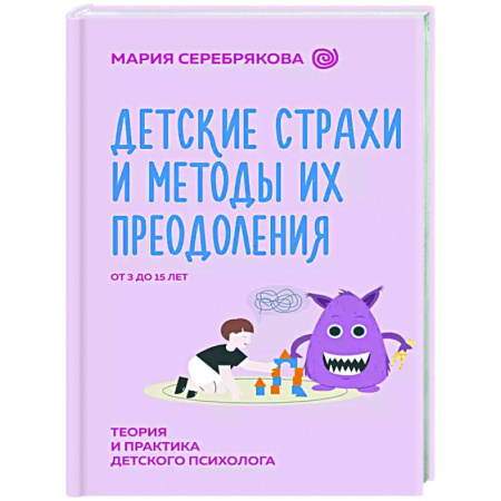Воспитание и педагогика, книга Детские страхи и методы их преодоления от 3 до 15 лет. Теория и практика детского психолога купить по скидке