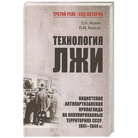 Великая Отечественная война 1941-1945 гг., книга Технология лжи. Нацистская антипартизанская пропаганда на оккупированных территориях СССР. 1941-1944 купить по скидке
