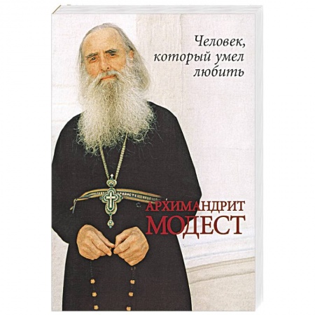 Жития русских святых, жизнеописания церковных деятелей, книга Человек, который умел любить. Архимандрит Модест купить по скидке