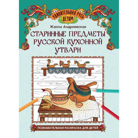 Раскраски, книга Старинные предметы русской кухонной утвари: познавательная раскраска для детей купить по скидке