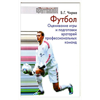 Футбол. Оценивание игры и подготовки вратарей профессиональных команд: Учебно-методическое пособие