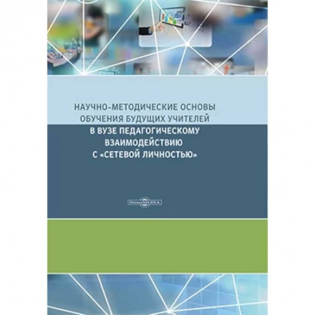 Методика обучения. Методические пособия для учителей, книга Научно-методические основы обучения будущих учителей в Вузе педагогическому взаимодействию с «сетевой личностью» купить по скидке