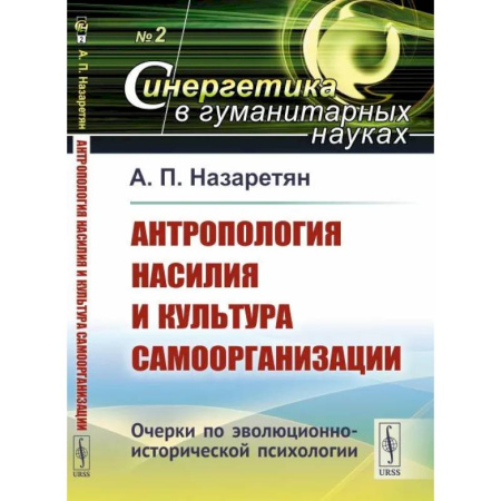 Синергетика. Системный анализ. Теория систем, книга Антропология насилия и культура самоорганизации. Очерки по эволюционно-исторической психологии купить по скидке