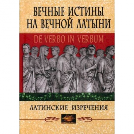 Афоризмы, юмор, сатира, книга Вечные истины на вечной латыни. De verbo in verbum купить по скидке
