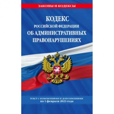 Административное право, книга Кодекс Российской Федерации об административных правонарушениях по состоянию на 01.02.23 КоАП РФ купить по скидке