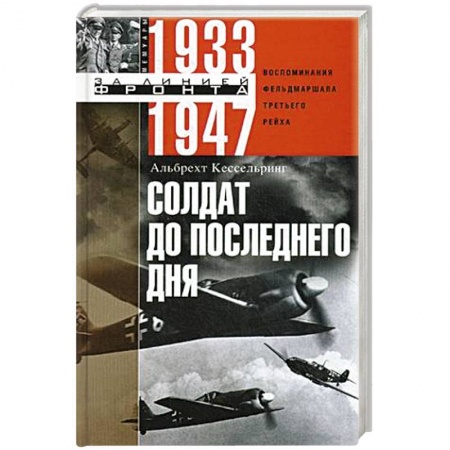 Вторая мировая война (1939-1945), книга Солдат до последнего дня. Воспоминания фельдмаршала Третьего рейха. 1933—1947 купить по скидке