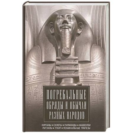 Этнография, книга Погребальные обряды и обычаи разных народов. Курганы, склепы, пирамиды, мавзолеи. Ритуалы, траур, поминальные трапезы купить по скидке