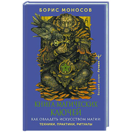 Эзотерика. Оккультизм, книга Книга магических ключей. Как овладеть искусством магии. Техники, практики, ритуалы купить по скидке