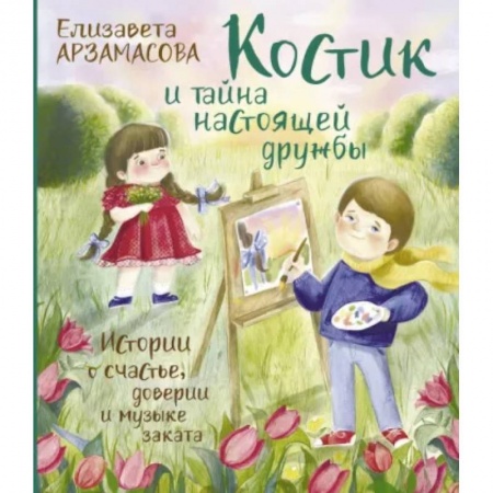 Сказки отечественных писателей, книга Костик и тайна настоящей дружбы. Истории о счастье, доверии и музыке заката купить по скидке