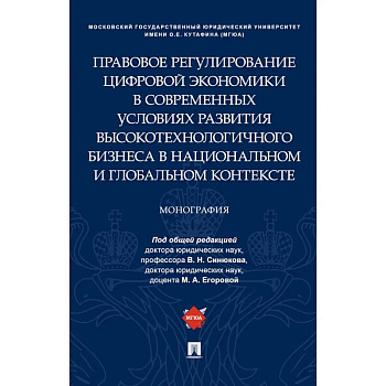 Правовое регулирование цифровой экономики в современных условиях развития высокотехнологичного бизнеса в национальном и глобальном контексте. Монография