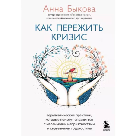 Психология личности, книга Как пережить кризис. Терапевтические практики, которые помогут справиться с маленькими неприятностями и серьезными трудностями купить по скидке