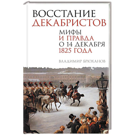 Общие работы по истории России, книга Восстание декабристов. Мифы и правда о 14 декабря 1825 года купить по скидке