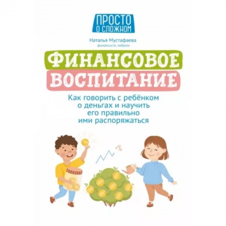 Все обо всем. Универсальные энциклопедии, книга Финансовое воспитание. Как говорить с ребенком о деньгах и научить его правильно ими распоряжаться купить по скидке