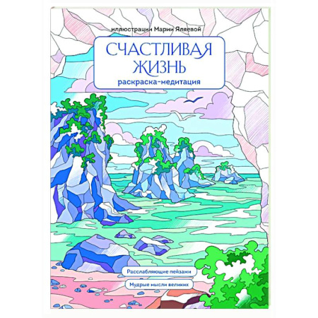 Основы рисования и живописи, книга Счастливая жизнь: раскраска-медитация: расслабляющие пейзажи: мудрые мысли великих купить по скидке