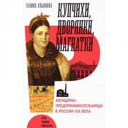 От Руси до России, книга Купчихи, дворянки, магнатки. Женщины-предпринимательницы в России XIX века купить по скидке