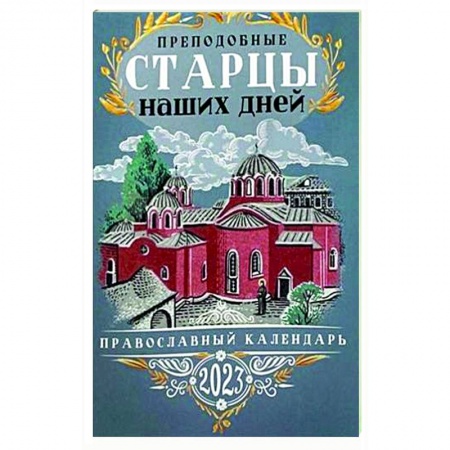 Преподобные старцы наших дней. Православный календарь на 2023 год.