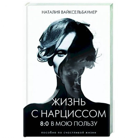 Психология отношений, книга Жизнь с нарциссом: 8:0 в мою пользу. Пособие по счастливой жизни купить по скидке